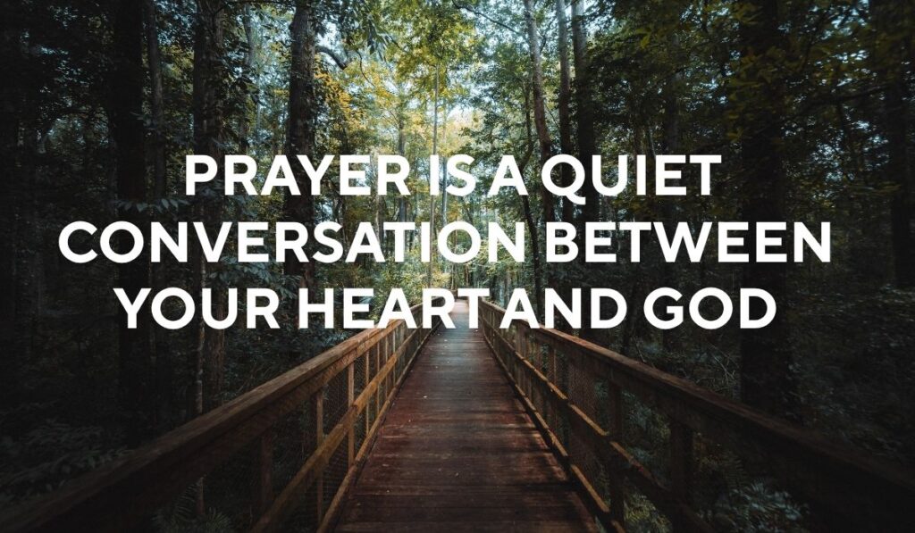 prayer is a quiet conversation between your heart and God.
