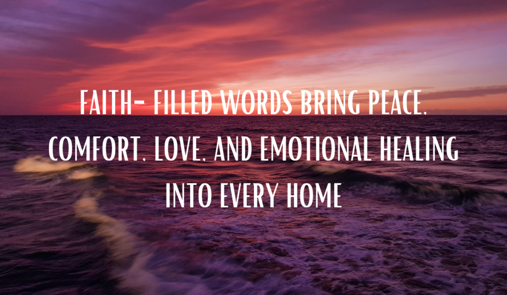 Faith-filled words bring peace, comfort, love, and emotional healing into every home