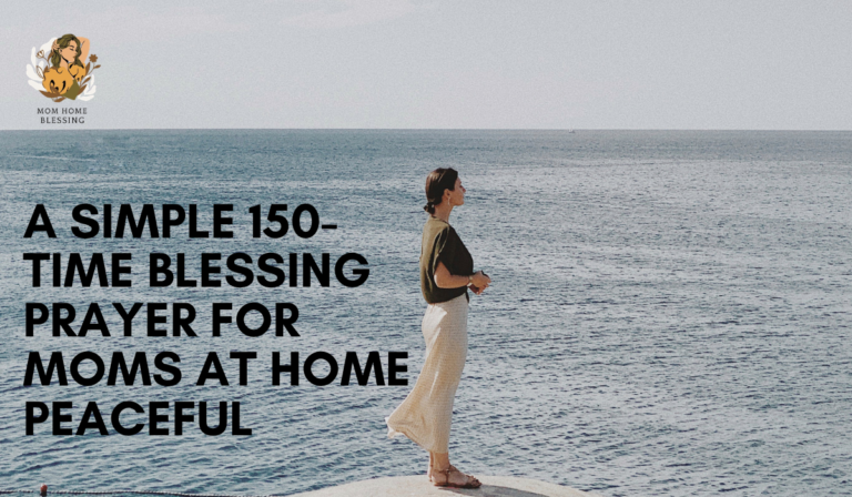 A Simple 150-Time Blessing Prayer for Moms at Home Peaceful