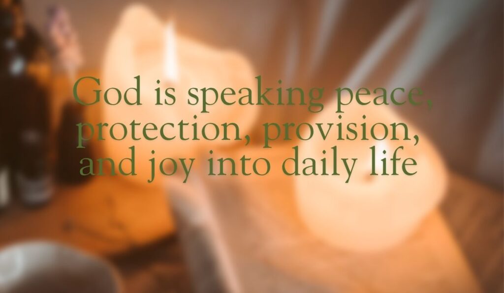 God is speaking peace, protection, provision, and joy into daily life